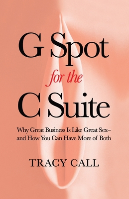 G Spot for the C Suite: Why Great Business Is L... 1956955666 Book Cover