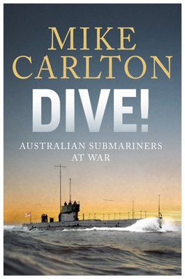 Dive!: Australian Submariners at War 1761342886 Book Cover