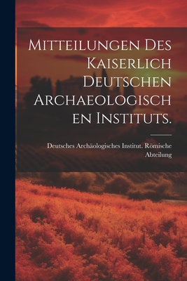 Mitteilungen des kaiserlich deutschen archaeolo... [German] 1021834998 Book Cover