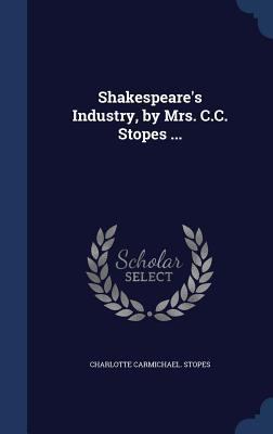 Shakespeare's Industry, by Mrs. C.C. Stopes ... 134016311X Book Cover