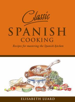 Classic Spanish Cooking: Recipes for Mastering ... 1840727918 Book Cover
