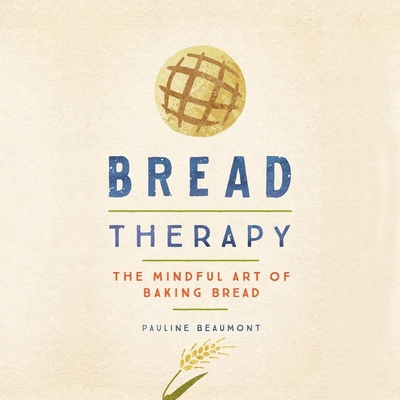 Bread Therapy: The Mindful Art of Baking Bread 1665034599 Book Cover