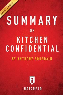Kitchen Confidential by Anthony Bourdain - A 15-Minute Instaread Summary: Adventures in the Culinary Underbelly