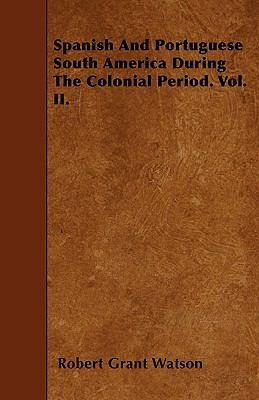 Spanish And Portuguese South America During The... 1445599511 Book Cover