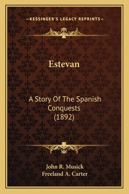 Estevan: A Story Of The Spanish Conquests (1892) 116398700X Book Cover