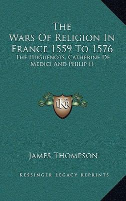 The Wars Of Religion In France 1559 To 1576: Th... 1163210471 Book Cover