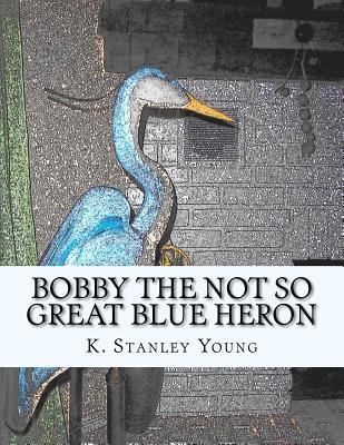 Bobby the Not So Great Blue Heron 1466268867 Book Cover