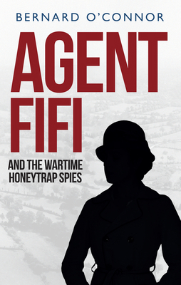 Agent Fifi and the Wartime Honeytrap Spies 1445660180 Book Cover