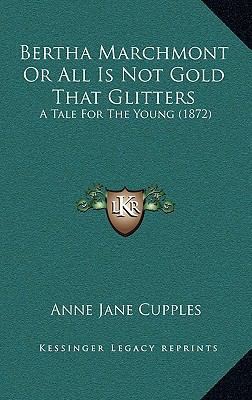 Bertha Marchmont Or All Is Not Gold That Glitte... 1168874521 Book Cover