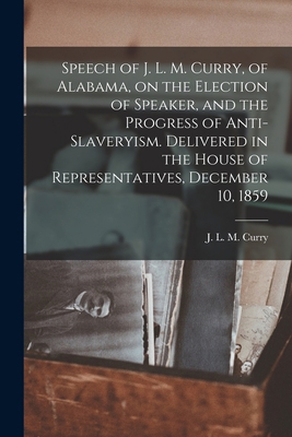 Speech of J. L. M. Curry, of Alabama, on the El... 1013583817 Book Cover
