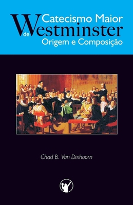 Catecismo Maior de Westminster, Origem e Compos... [Portuguese] 8562828025 Book Cover