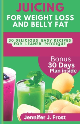 Juicing for Weight Loss and Belly Fat: 30 Delic... B0CD13PT6B Book Cover