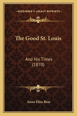 The Good St. Louis: And His Times (1870) 1165127997 Book Cover