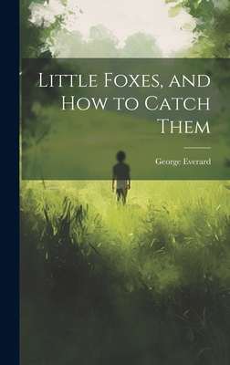 Little Foxes, and How to Catch Them 1020675462 Book Cover