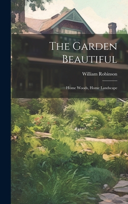 The Garden Beautiful: Home Woods, Home Landscape 1020375116 Book Cover
