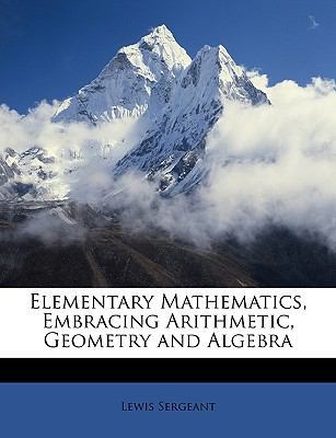 Elementary Mathematics, Embracing Arithmetic, G... 1147155755 Book Cover