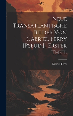 Neue Transatlantische Bilder Von Gabriel Ferry ... [German] 1020091401 Book Cover