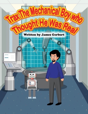 Trax The Mechanical Boy Who Thought He Was Real 1088169155 Book Cover