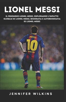 Lionel Messi: Il fenomeno Lionel Messi, Esplora... [Italian] B0CQJJP7CS Book Cover