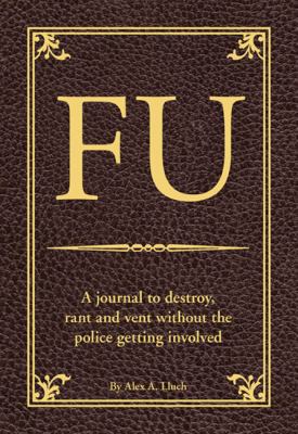 FU: A Journal to Destroy, Rant and Vent Without... 1934386626 Book Cover