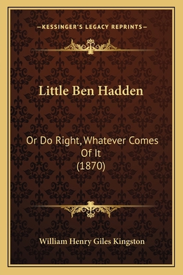 Little Ben Hadden: Or Do Right, Whatever Comes ... 1166593274 Book Cover