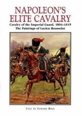 Napoleon's Elite Cavalry: Cavalry of the Imperi... 1853673714 Book Cover