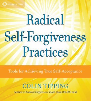 Radical Self-Forgiveness Practices: Tools for A... 1604070854 Book Cover