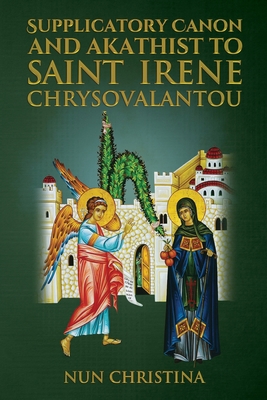 Supplicatory Canon and Akathist To Saint Irene ... B0BRJ29532 Book Cover