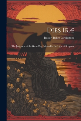 Dies Iræ: The Judgment of the Great Day, Viewed... 1022089056 Book Cover