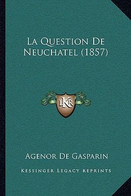 La Question De Neuchatel (1857) [French] 1167433750 Book Cover