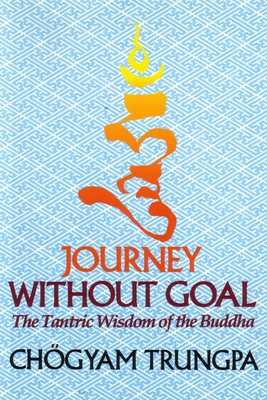 Journey Without Goal: The Tantric Wisdom of the... 1570627576 Book Cover