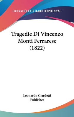 Tragedie Di Vincenzo Monti Ferrarese (1822) [Italian] 1160613001 Book Cover