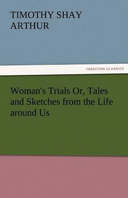 Woman's Trials Or, Tales and Sketches from the ... 3842456387 Book Cover