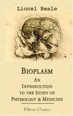 Bioplasm: An Introduction to the Study of Physi... 0543918602 Book Cover