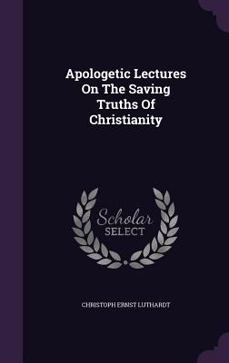 Apologetic Lectures On The Saving Truths Of Chr... 1354835581 Book Cover