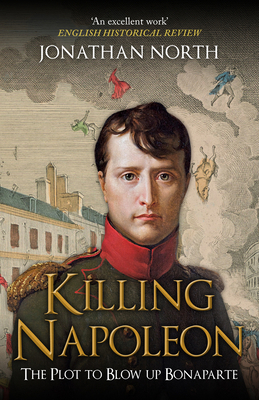 Killing Napoleon: The Plot to Blow Up Bonaparte 1398122548 Book Cover