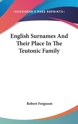 English Surnames And Their Place In The Teutoni... 0548203687 Book Cover