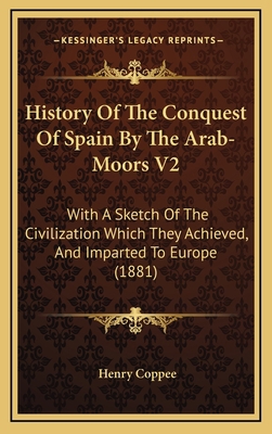 History Of The Conquest Of Spain By The Arab-Mo... 1164808680 Book Cover