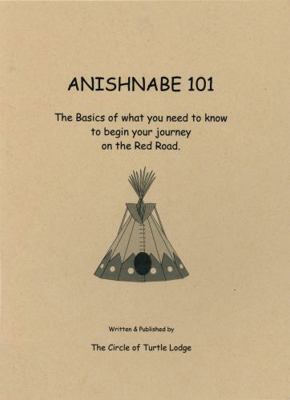 Anishnabe 101: The basics of what you need to know to begin your journey on the red road ; written & published by the Circle of Turtle Lodge ; ... contributions from Annie Parker ... et al.]