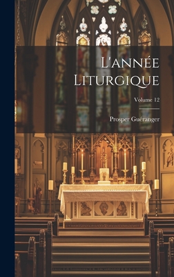 L'année Liturgique; Volume 12 [French] 1021072648 Book Cover