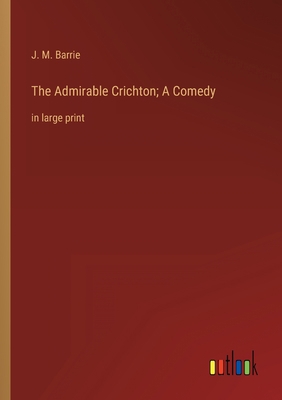 The Admirable Crichton; A Comedy: in large print 3368328247 Book Cover