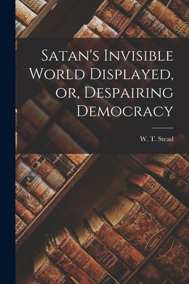 Satan's Invisible World Displayed, or, Despairi... 1014222397 Book Cover