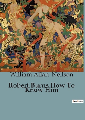 Robert Burns How To Know Him B0C97SNKLT Book Cover