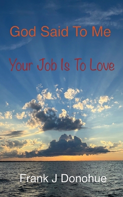 God Said to Me, Your Job is to Love B0C76KW9HN Book Cover