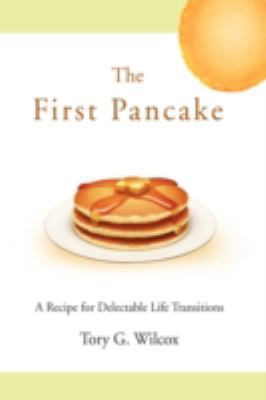 The First Pancake: A Recipe for Delectable Life... 0595625991 Book Cover