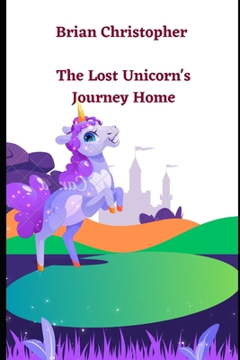 The Lost Unicorn's Journey Home B0C2SW3F7V Book Cover