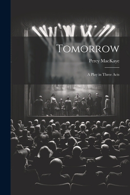 Tomorrow; a Play in Three Acts 1022034928 Book Cover