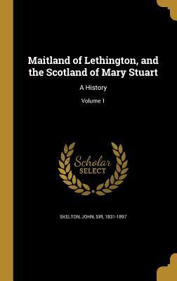 Maitland of Lethington, and the Scotland of Mar... 1371308071 Book Cover