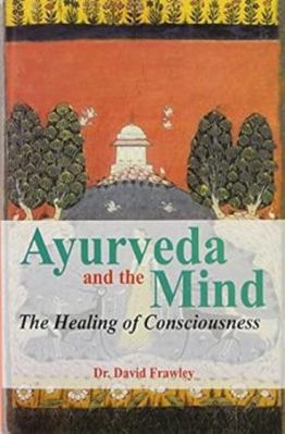 Ayurveda and the Mind: The Healing of Conscious... 8120815211 Book Cover