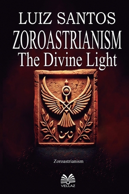 Zoroastrianism - The Divine Light 6500675703 Book Cover